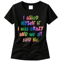 I Asked Myself If I Was Crazy And We All Said No. Womens T-Shirt