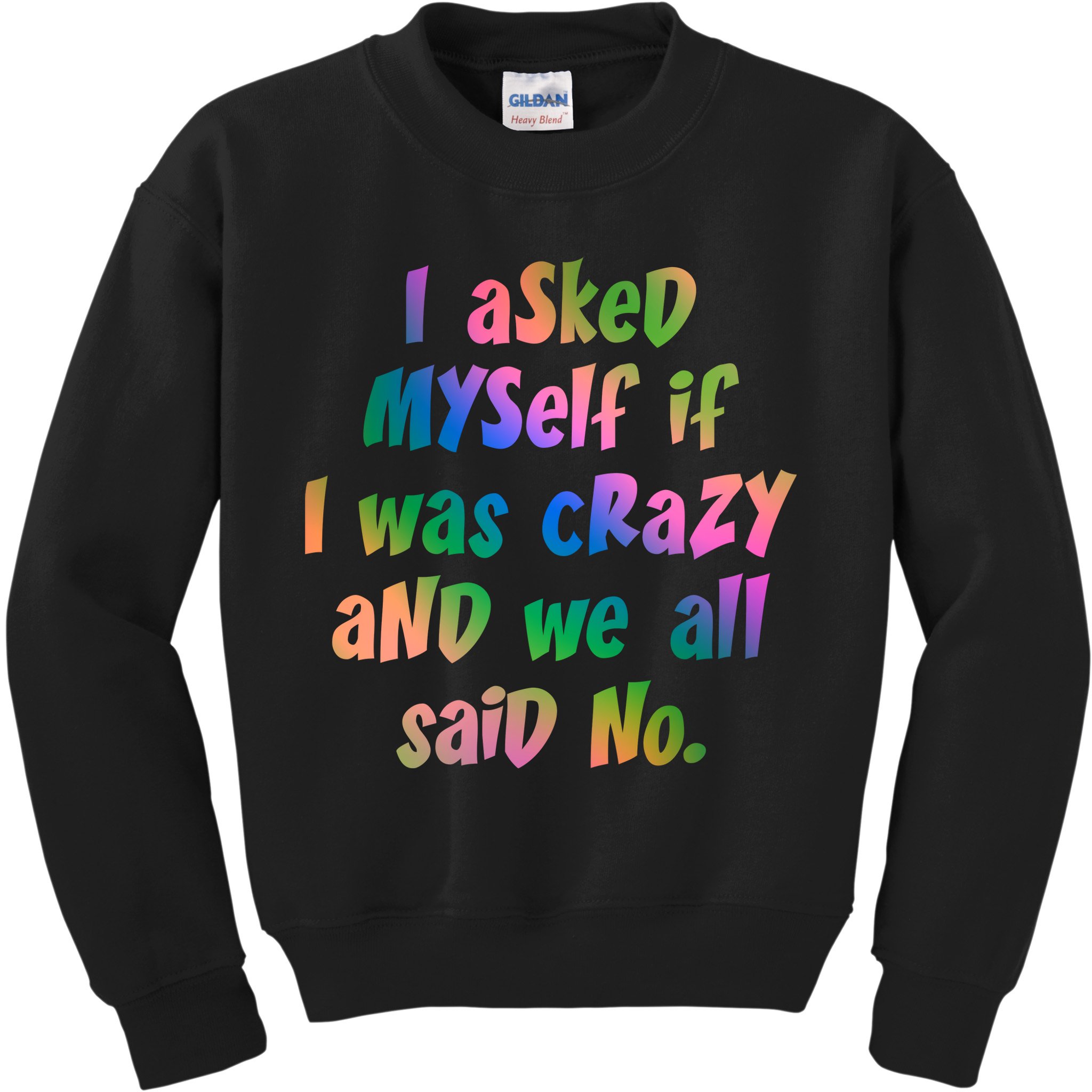 I Asked Myself If I Was Crazy And We All Said No. Kids Sweatshirt
