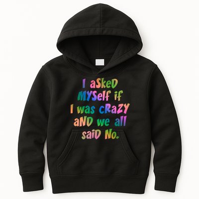 I Asked Myself If I Was Crazy And We All Said No. Kids Hoodie