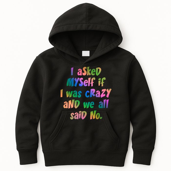 I Asked Myself If I Was Crazy And We All Said No. Kids Hoodie