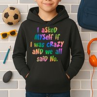 I Asked Myself If I Was Crazy And We All Said No. Kids Hoodie
