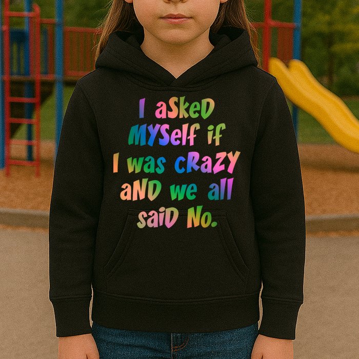 I Asked Myself If I Was Crazy And We All Said No. Kids Hoodie