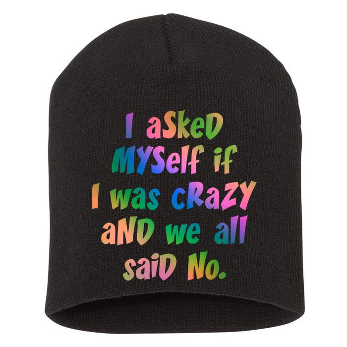 I Asked Myself If I Was Crazy And We All Said No. Short Acrylic Beanie