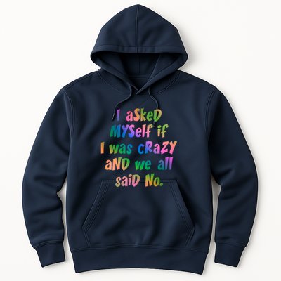 I Asked Myself If I Was Crazy And We All Said No. Hoodie