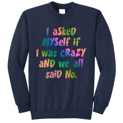 I Asked Myself If I Was Crazy And We All Said No. Sweatshirt