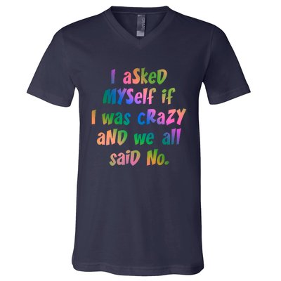 I Asked Myself If I Was Crazy And We All Said No. V-Neck T-Shirt