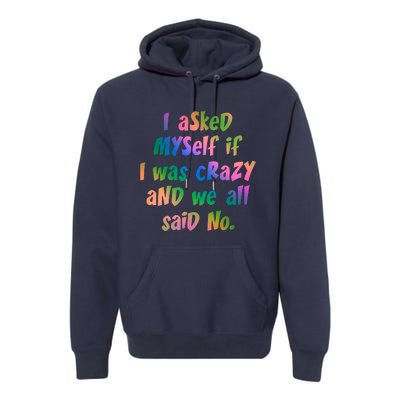 I Asked Myself If I Was Crazy And We All Said No. Premium Hoodie