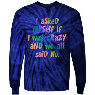 I Asked Myself If I Was Crazy And We All Said No. Tie-Dye Long Sleeve Shirt