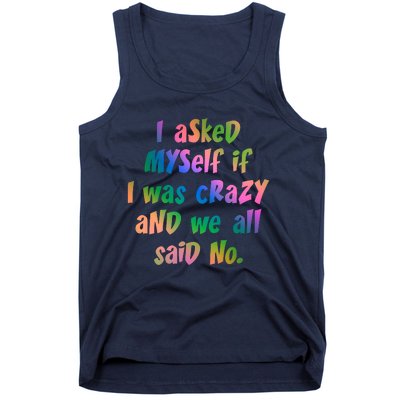 I Asked Myself If I Was Crazy And We All Said No. Tank Top