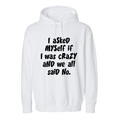 I Asked Myself If I Was Crazy And We All Said No. Garment-Dyed Fleece Hoodie