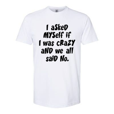 I Asked Myself If I Was Crazy And We All Said No. Softstyle CVC T-Shirt