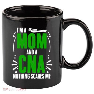 Im A Mom And A Cna Nothing Scares Me Cna Week Nurse Mom Cute Gift 11oz C Handle Ceramic Mug