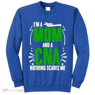 Im A Mom And A Cna Nothing Scares Me Cna Week Nurse Mom Cute Gift Tall Sweatshirt