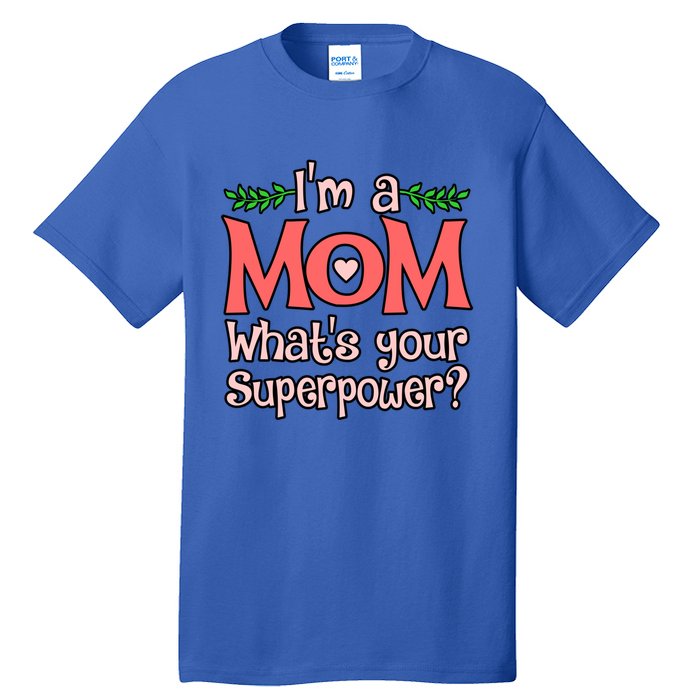 Im A Mom Whats Your Superpower Love Mother’s Day Graphic Gift Tall T-Shirt