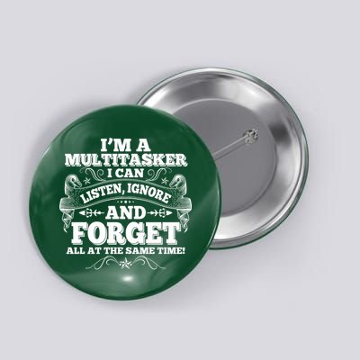 I'm A Multitasker I Can Listen Ignore And Forget All At The Same Time Button