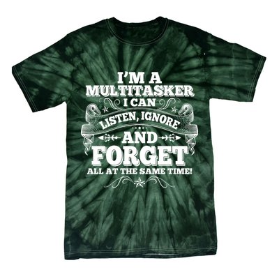 I'm A Multitasker I Can Listen Ignore And Forget All At The Same Time Tie-Dye T-Shirt