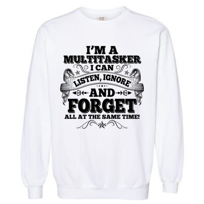 I'm A Multitasker I Can Listen Ignore And Forget All At The Same Time Garment-Dyed Sweatshirt
