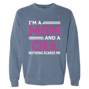 Im A Mom And A Cna Nothing Scares Me Funny Nurse Gift Garment-Dyed Sweatshirt