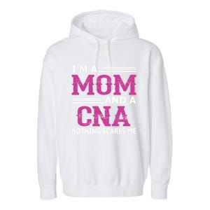 Im A Mom And A Cna Nothing Scares Me Funny Nurse Gift Garment-Dyed Fleece Hoodie