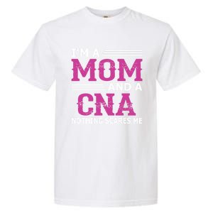 Im A Mom And A Cna Nothing Scares Me Funny Nurse Gift Garment-Dyed Heavyweight T-Shirt