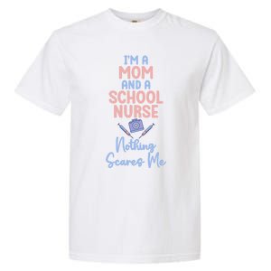 Im A Mom And A School Nurse Nothing Scares Me School Nurse Gift Garment-Dyed Heavyweight T-Shirt