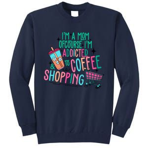 Im A Mom Of Course Im Addicted To Coffee Tall Sweatshirt