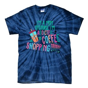 Im A Mom Of Course Im Addicted To Coffee Tie-Dye T-Shirt