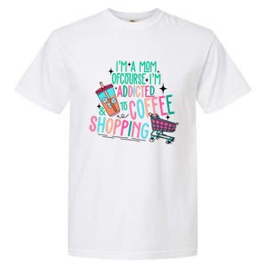 Im A Mom Of Course Im Addicted To Coffee Garment-Dyed Heavyweight T-Shirt