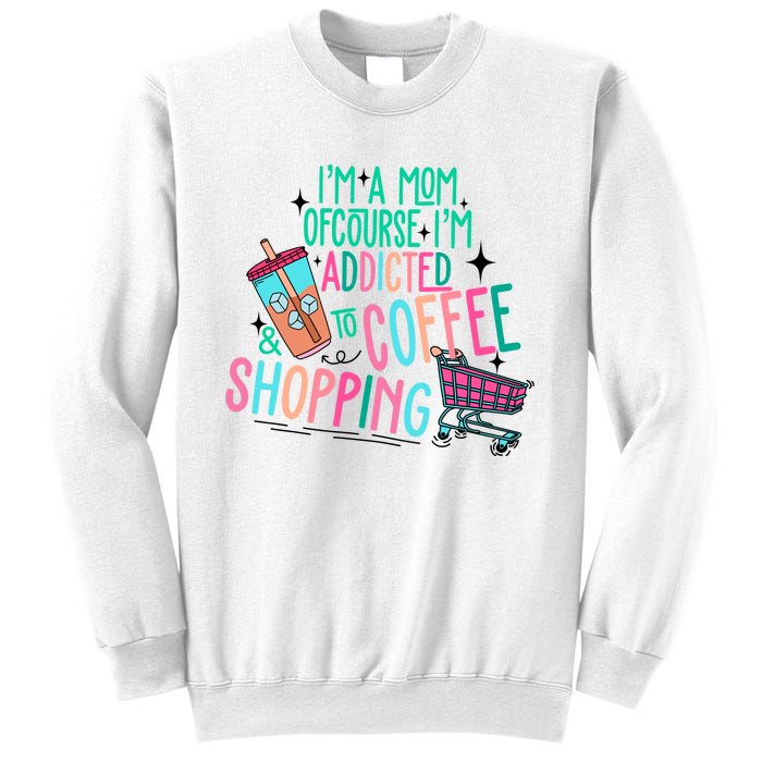 Im A Mom Of Course Im Addicted To Coffee Sweatshirt