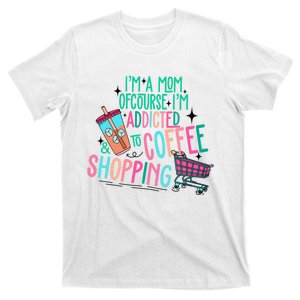 Im A Mom Of Course Im Addicted To Coffee T-Shirt