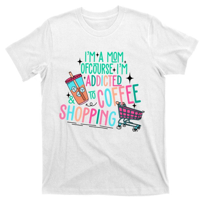 Im A Mom Of Course Im Addicted To Coffee T-Shirt