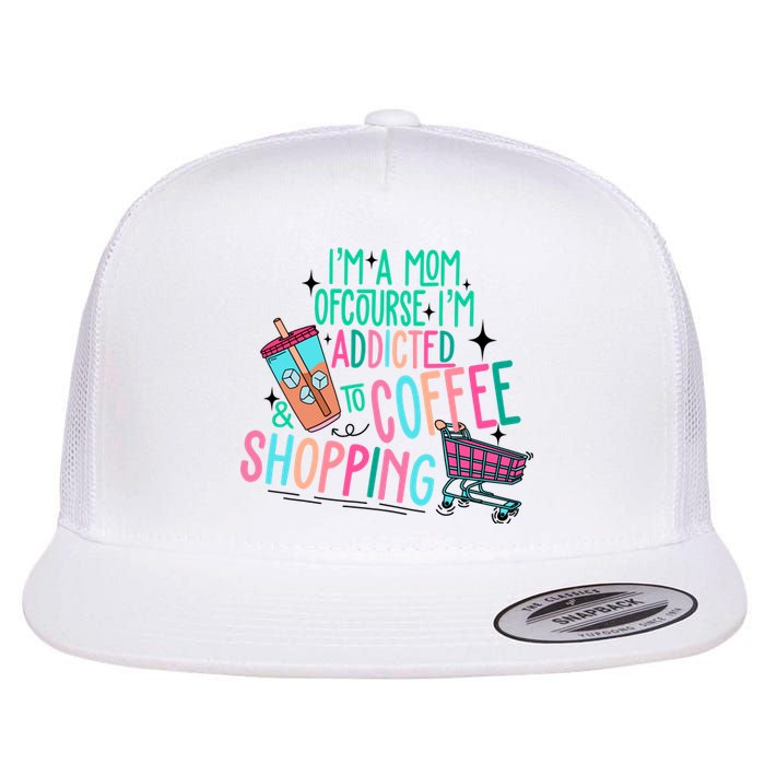 Im A Mom Of Course Im Addicted To Coffee Flat Bill Trucker Hat