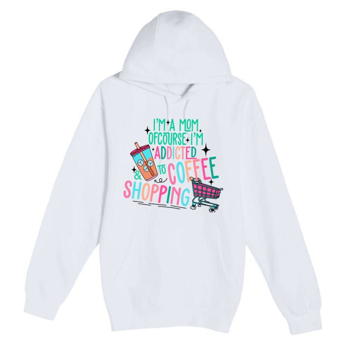 Im A Mom Of Course Im Addicted To Coffee Premium Pullover Hoodie