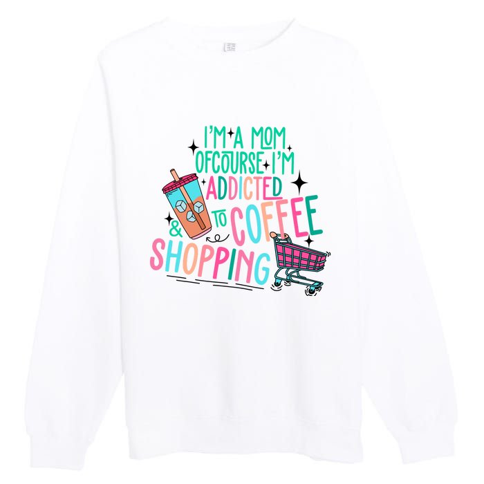 Im A Mom Of Course Im Addicted To Coffee Premium Crewneck Sweatshirt