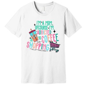 Im A Mom Of Course Im Addicted To Coffee Premium T-Shirt