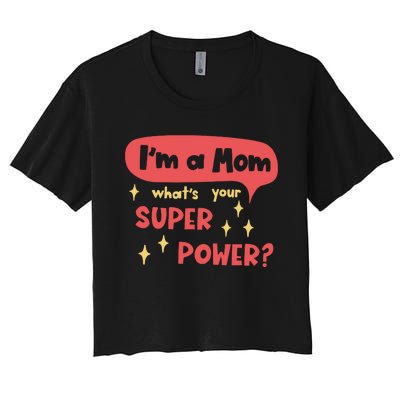 I'm A Mom What's Your Super Power Super Mom Birthday Mother's Day Gift Women's Crop Top Tee