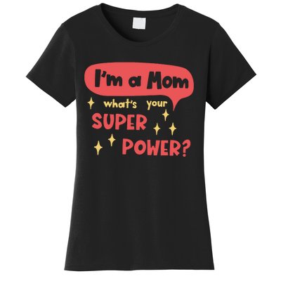 I'm A Mom What's Your Super Power Super Mom Birthday Mother's Day Gift Women's T-Shirt