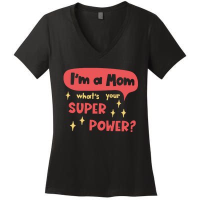 I'm A Mom What's Your Super Power Super Mom Birthday Mother's Day Gift Women's V-Neck T-Shirt