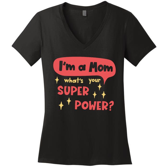 I'm A Mom What's Your Super Power Super Mom Birthday Mother's Day Gift Women's V-Neck T-Shirt