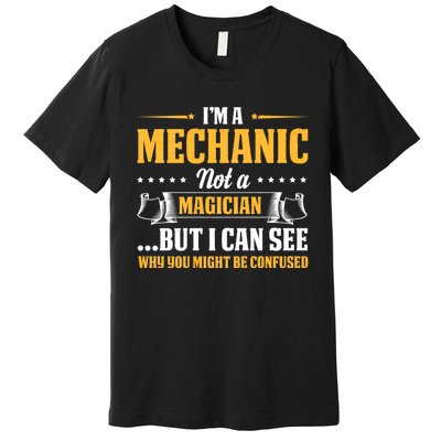 IM A Mechanic Not A Magician Be Confused Premium T-Shirt