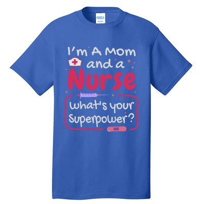 I'm A Mom And A Nurse What's Your Superpower? Nurse And Mom Great Gift Tall T-Shirt