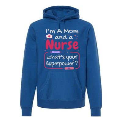 I'm A Mom And A Nurse What's Your Superpower? Nurse And Mom Great Gift Premium Hoodie