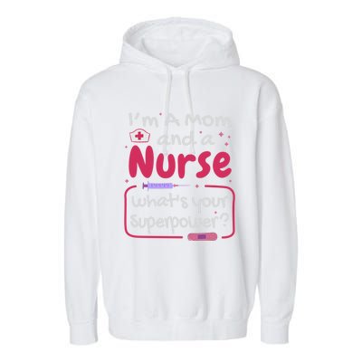 I'm A Mom And A Nurse What's Your Superpower? Nurse And Mom Great Gift Garment-Dyed Fleece Hoodie