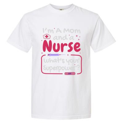 I'm A Mom And A Nurse What's Your Superpower? Nurse And Mom Great Gift Garment-Dyed Heavyweight T-Shirt