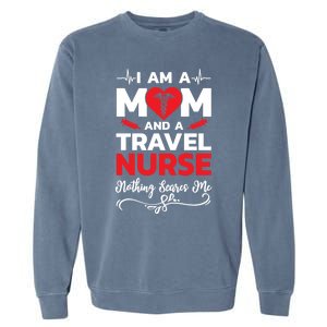 Im A Mom And A Travel Nurse Nothing Scares Me Meaningful Gift Garment-Dyed Sweatshirt