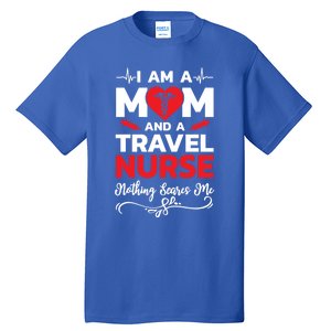 Im A Mom And A Travel Nurse Nothing Scares Me Meaningful Gift Tall T-Shirt