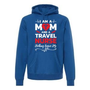 Im A Mom And A Travel Nurse Nothing Scares Me Meaningful Gift Premium Hoodie