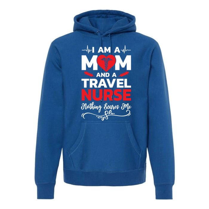 Im A Mom And A Travel Nurse Nothing Scares Me Meaningful Gift Premium Hoodie