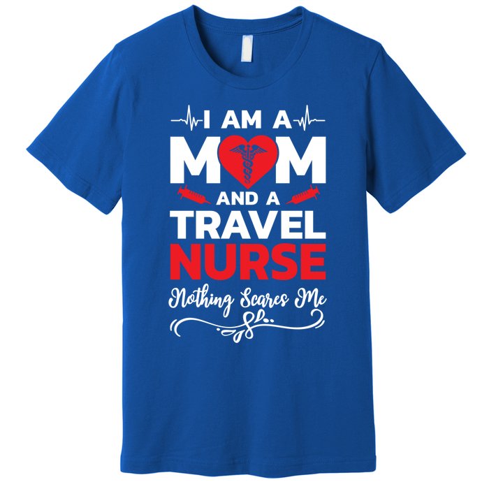 Im A Mom And A Travel Nurse Nothing Scares Me Meaningful Gift Premium T-Shirt