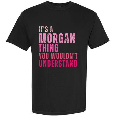 ItS A Morgan Thing You WouldnT Understand Morgan Garment-Dyed Heavyweight T-Shirt